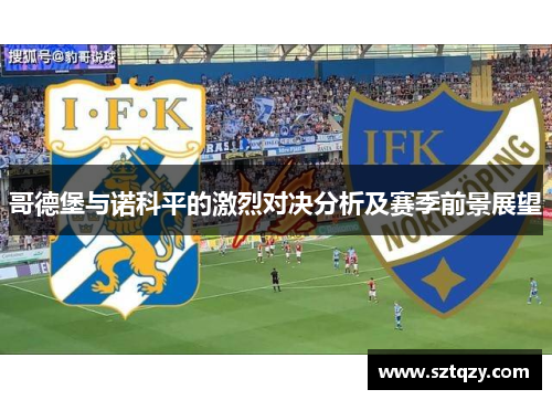 哥德堡与诺科平的激烈对决分析及赛季前景展望