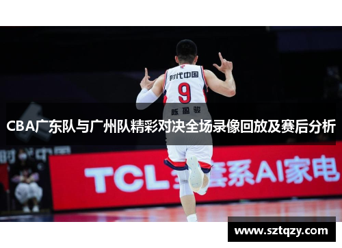 CBA广东队与广州队精彩对决全场录像回放及赛后分析