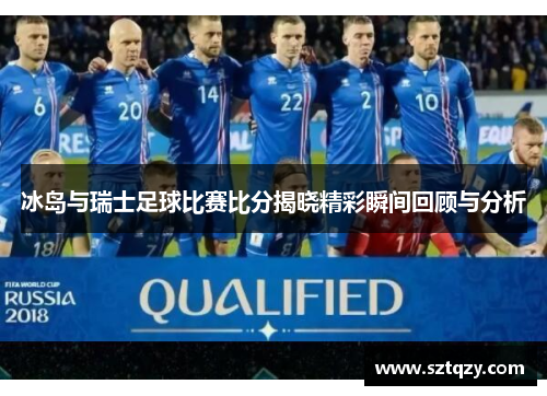 冰岛与瑞士足球比赛比分揭晓精彩瞬间回顾与分析