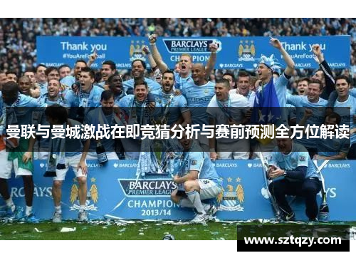 曼联与曼城激战在即竞猜分析与赛前预测全方位解读