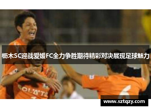 枥木SC迎战爱媛FC全力争胜期待精彩对决展现足球魅力
